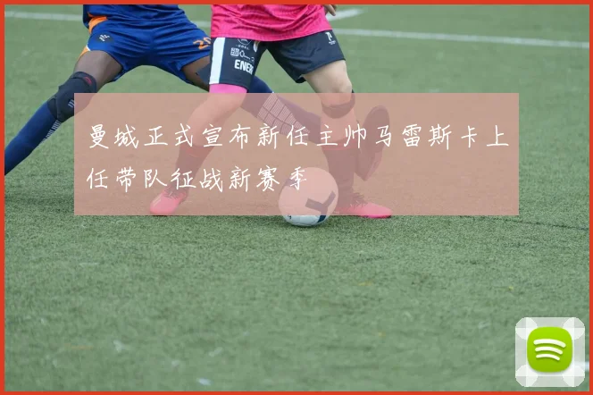 曼城正式宣布新任主帅马雷斯卡上任带队征战新赛季